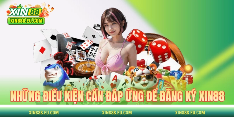 Những điều kiện cần đáp ứng để đăng ký XIN88