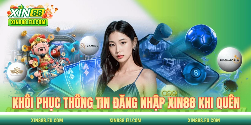 Cách khôi phục thông tin đăng nhập XIN88 khi quên