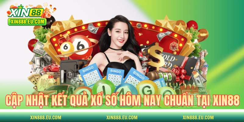 Cập nhật kết quả xổ số hôm nay chuẩn xác tại XIN88 