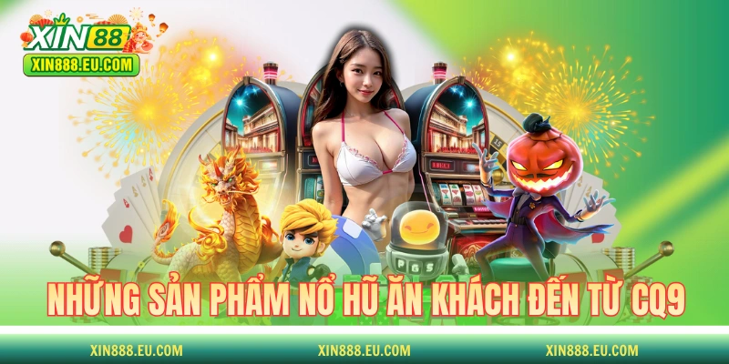 Những sản phẩm nổ hũ ăn khách đến từ CQ9
