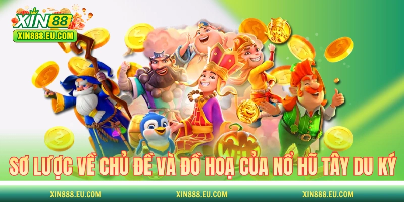 Sơ lược về chủ đề và đồ hoạ của nổ hũ Tây Du Ký 