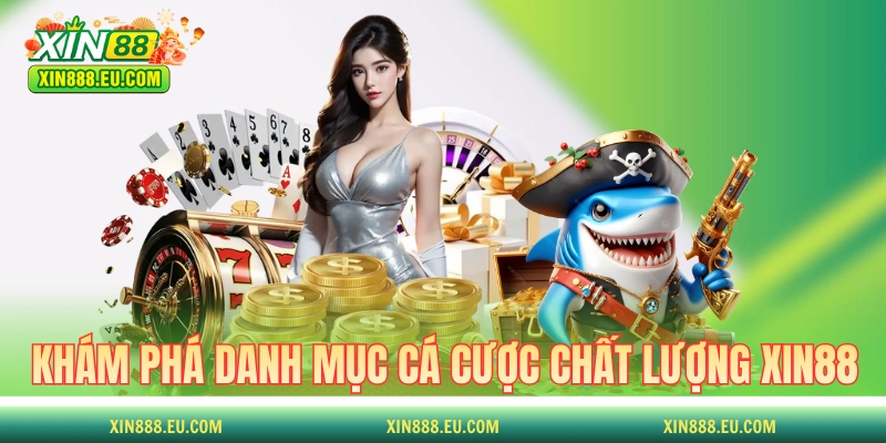 Khám phá danh mục cá cược chất lượng của XIN88