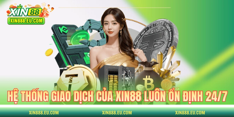 Hệ thống giao dịch của XIN88 luôn ổn định 24/7